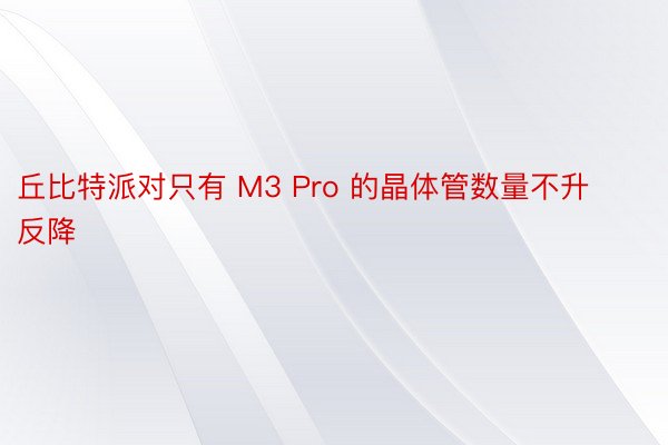丘比特派对只有 M3 Pro 的晶体管数量不升反降