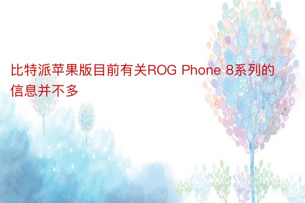 比特派苹果版目前有关ROG Phone 8系列的信息并不多