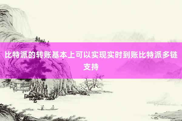 比特派的转账基本上可以实现实时到账比特派多链支持