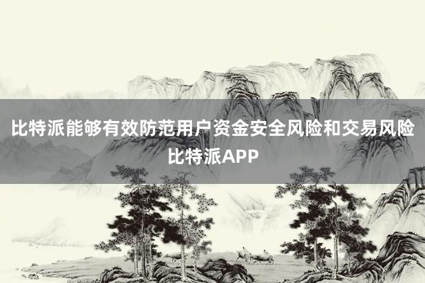 比特派能够有效防范用户资金安全风险和交易风险比特派APP