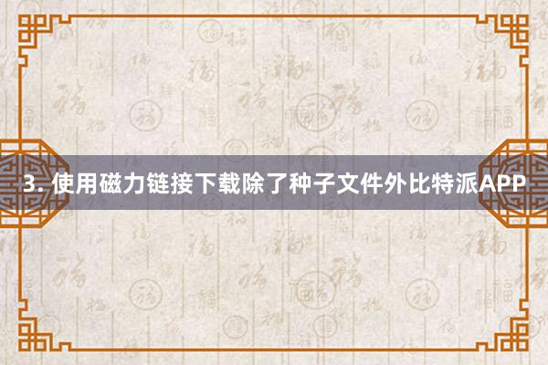 3. 使用磁力链接下载除了种子文件外比特派APP