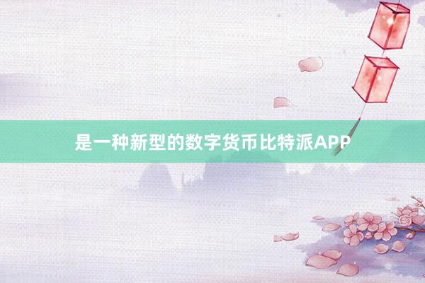 是一种新型的数字货币比特派APP