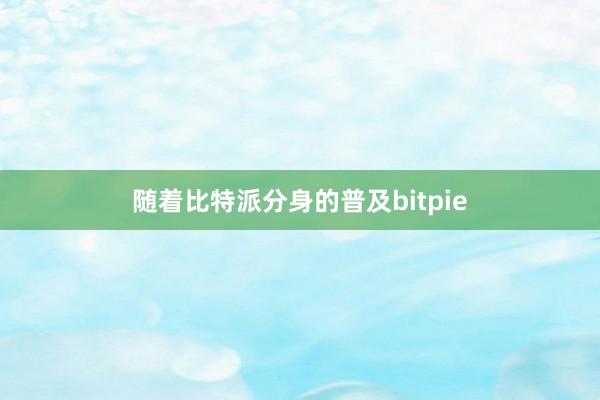 随着比特派分身的普及bitpie