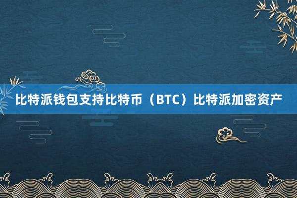 比特派钱包支持比特币（BTC）比特派加密资产