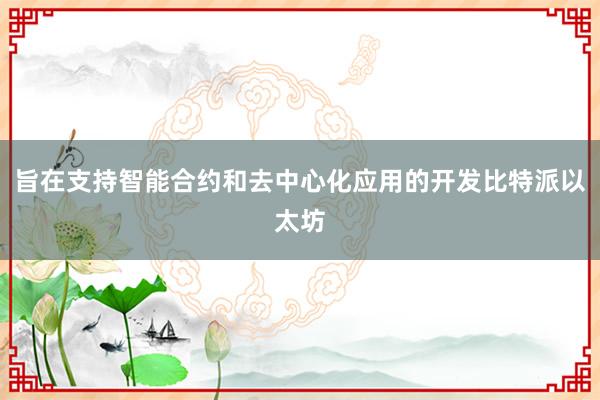 旨在支持智能合约和去中心化应用的开发比特派以太坊