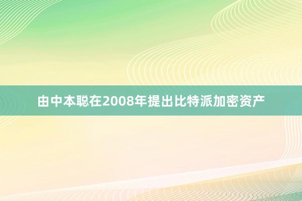 由中本聪在2008年提出比特派加密资产