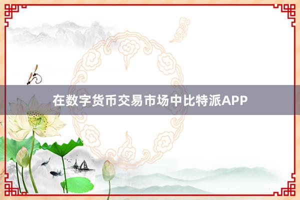 在数字货币交易市场中比特派APP