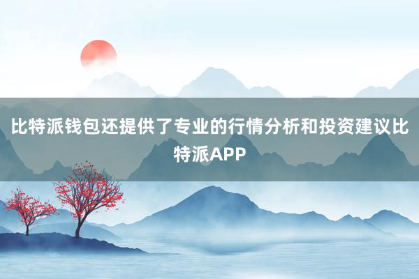 比特派钱包还提供了专业的行情分析和投资建议比特派APP